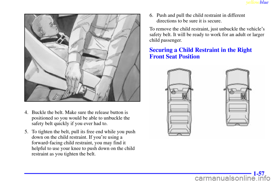 CHEVROLET SUBURBAN 1999 8.G Owners Manual yellowblue     
1-57
4. Buckle the belt. Make sure the release button is
positioned so you would be able to unbuckle the
safety belt quickly if you ever had to.
5. To tighten the belt, pull its free e