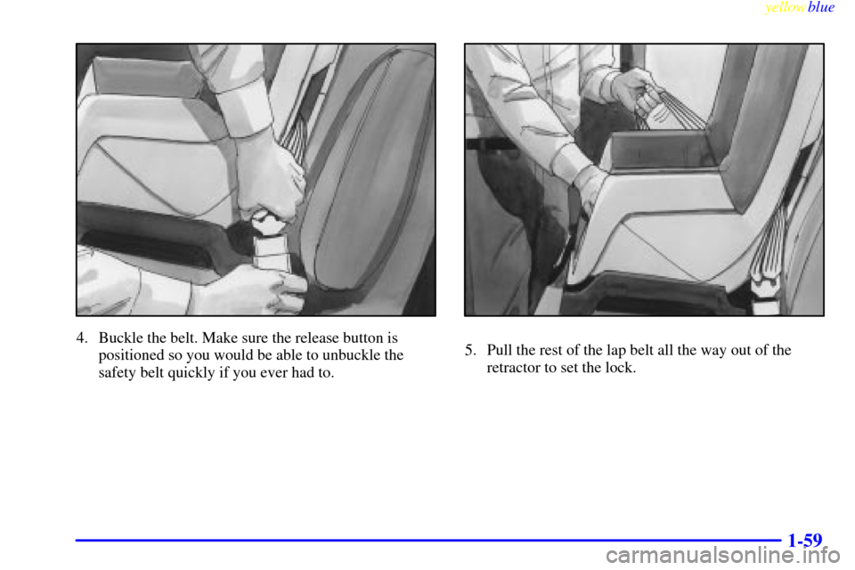 CHEVROLET SUBURBAN 1999 8.G Owners Manual yellowblue     
1-59
4. Buckle the belt. Make sure the release button is
positioned so you would be able to unbuckle the
safety belt quickly if you ever had to.5. Pull the rest of the lap belt all the