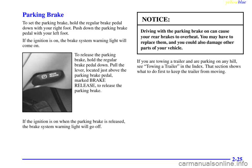 CHEVROLET SUBURBAN 1999 8.G Owners Manual yellowblue     
2-25
Parking Brake
To set the parking brake, hold the regular brake pedal
down with your right foot. Push down the parking brake
pedal with your left foot.
If the ignition is on, the b