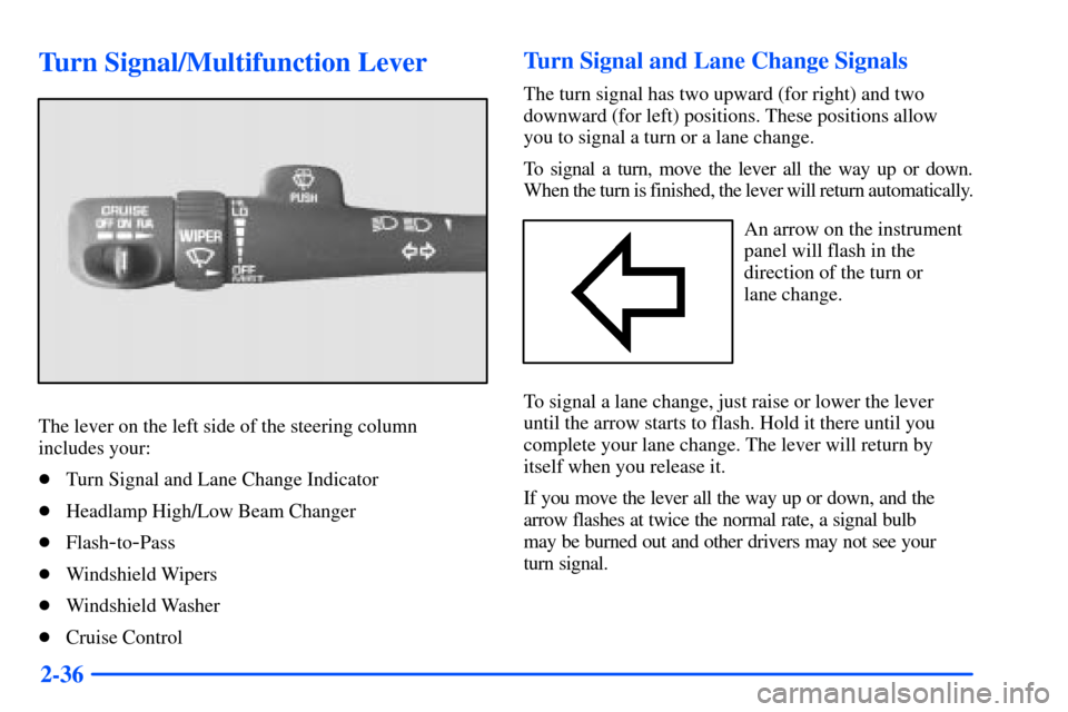 CHEVROLET SUBURBAN 2000 9.G Owners Manual 2-36
Turn Signal/Multifunction Lever
The lever on the left side of the steering column
includes your:
Turn Signal and Lane Change Indicator
Headlamp High/Low Beam Changer
Flash
-to-Pass
Windshield CHEVROLET SUBURBAN 2000 9.G Owners Manual 2-36
Turn Signal/Multifunction Lever
The lever on the left side of the steering column
includes your:
Turn Signal and Lane Change Indicator
Headlamp High/Low Beam Changer
Flash
-to-Pass
Windshield