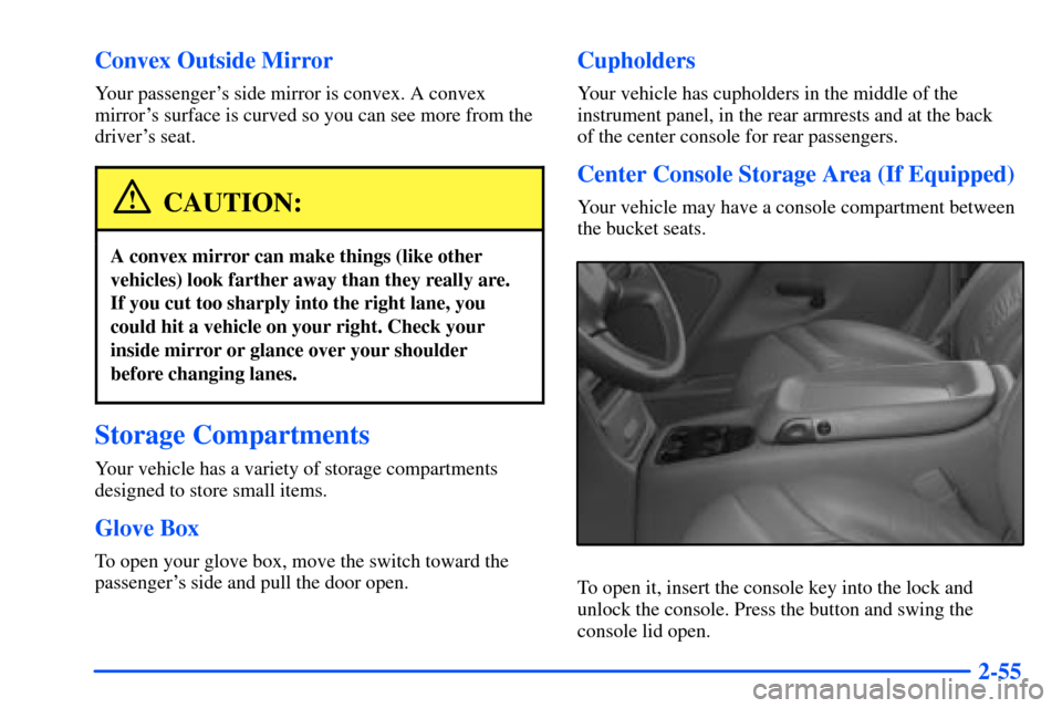 CHEVROLET SUBURBAN 2000 9.G Owners Manual 2-55 Convex Outside Mirror
Your passengers side mirror is convex. A convex
mirrors surface is curved so you can see more from the
drivers seat.
CAUTION:
A convex mirror can make things (like other
CHEVROLET SUBURBAN 2000 9.G Owners Manual 2-55 Convex Outside Mirror
Your passengers side mirror is convex. A convex
mirrors surface is curved so you can see more from the
drivers seat.
CAUTION:
A convex mirror can make things (like other