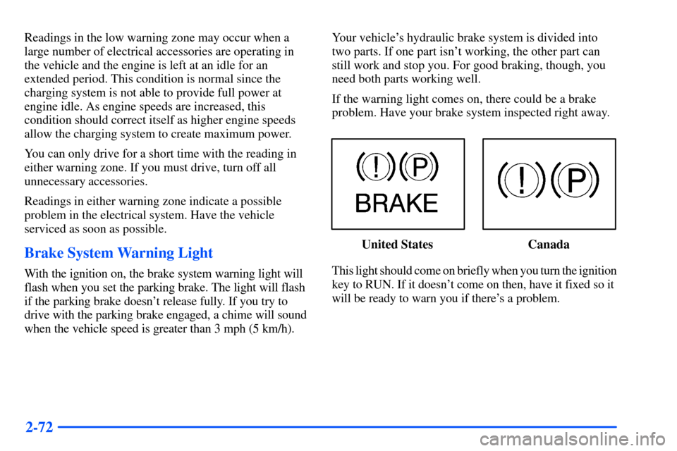 CHEVROLET SUBURBAN 2000 9.G Owners Manual 2-72
Readings in the low warning zone may occur when a
large number of electrical accessories are operating in
the vehicle and the engine is left at an idle for an
extended period. This condition is n CHEVROLET SUBURBAN 2000 9.G Owners Manual 2-72
Readings in the low warning zone may occur when a
large number of electrical accessories are operating in
the vehicle and the engine is left at an idle for an
extended period. This condition is n
