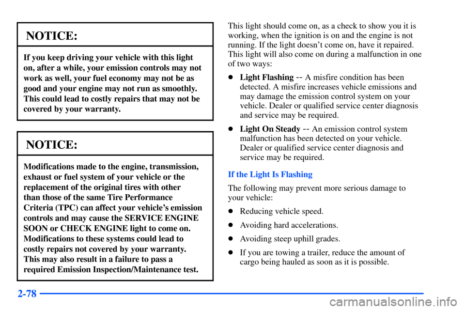 CHEVROLET SUBURBAN 2000 9.G Owners Manual 2-78
NOTICE:
If you keep driving your vehicle with this light
on, after a while, your emission controls may not
work as well, your fuel economy may not be as
good and your engine may not run as smooth CHEVROLET SUBURBAN 2000 9.G Owners Manual 2-78
NOTICE:
If you keep driving your vehicle with this light
on, after a while, your emission controls may not
work as well, your fuel economy may not be as
good and your engine may not run as smooth