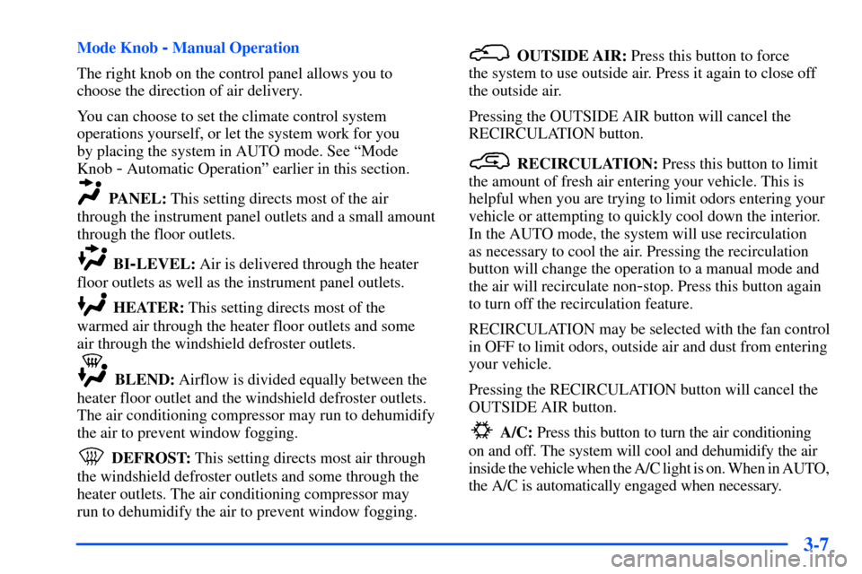 CHEVROLET SUBURBAN 2000 9.G Owners Manual 3-7
Mode Knob - Manual Operation
The right knob on the control panel allows you to
choose the direction of air delivery.
You can choose to set the climate control system
operations yourself, or let th CHEVROLET SUBURBAN 2000 9.G Owners Manual 3-7
Mode Knob - Manual Operation
The right knob on the control panel allows you to
choose the direction of air delivery.
You can choose to set the climate control system
operations yourself, or let th