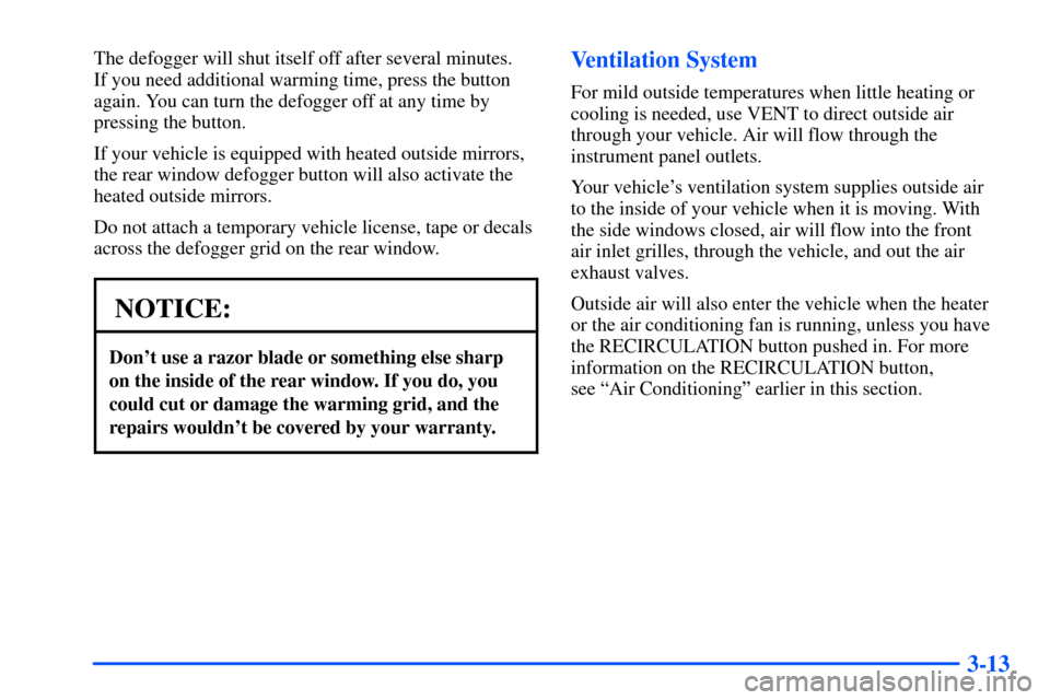 CHEVROLET SUBURBAN 2000 9.G Owners Manual 3-13
The defogger will shut itself off after several minutes.
If you need additional warming time, press the button
again. You can turn the defogger off at any time by
pressing the button.
If your ve CHEVROLET SUBURBAN 2000 9.G Owners Manual 3-13
The defogger will shut itself off after several minutes.
If you need additional warming time, press the button
again. You can turn the defogger off at any time by
pressing the button.
If your ve