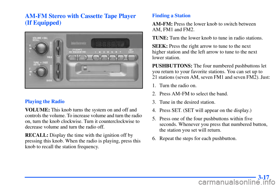 CHEVROLET SUBURBAN 2000 9.G Owners Manual 3-17 AM-FM Stereo with Cassette Tape Player
(If Equipped)
Playing the Radio
VOLUME: This knob turns the system on and off and
controls the volume. To increase volume and turn the radio
on, turn the k CHEVROLET SUBURBAN 2000 9.G Owners Manual 3-17 AM-FM Stereo with Cassette Tape Player
(If Equipped)
Playing the Radio
VOLUME: This knob turns the system on and off and
controls the volume. To increase volume and turn the radio
on, turn the k