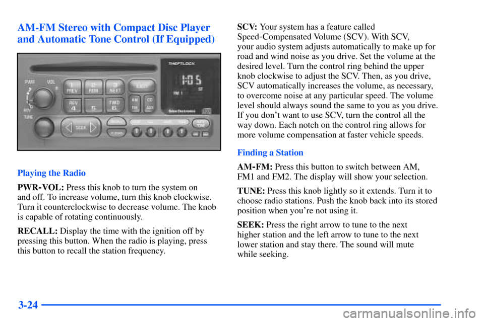 CHEVROLET SUBURBAN 2000 9.G Owners Manual 3-24 AM-FM Stereo with Compact Disc Player
and Automatic Tone Control (If Equipped)
Playing the Radio
PWR
-VOL: Press this knob to turn the system on
and off. To increase volume, turn this knob clock CHEVROLET SUBURBAN 2000 9.G Owners Manual 3-24 AM-FM Stereo with Compact Disc Player
and Automatic Tone Control (If Equipped)
Playing the Radio
PWR
-VOL: Press this knob to turn the system on
and off. To increase volume, turn this knob clock