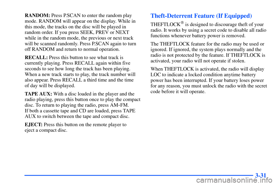 CHEVROLET SUBURBAN 2000 9.G Owners Manual 3-31
RANDOM: Press P.SCAN to enter the random play
mode. RANDOM will appear on the display. While in
this mode, the tracks on the disc will be played in
random order. If you press SEEK, PREV or NEXT
w CHEVROLET SUBURBAN 2000 9.G Owners Manual 3-31
RANDOM: Press P.SCAN to enter the random play
mode. RANDOM will appear on the display. While in
this mode, the tracks on the disc will be played in
random order. If you press SEEK, PREV or NEXT
w