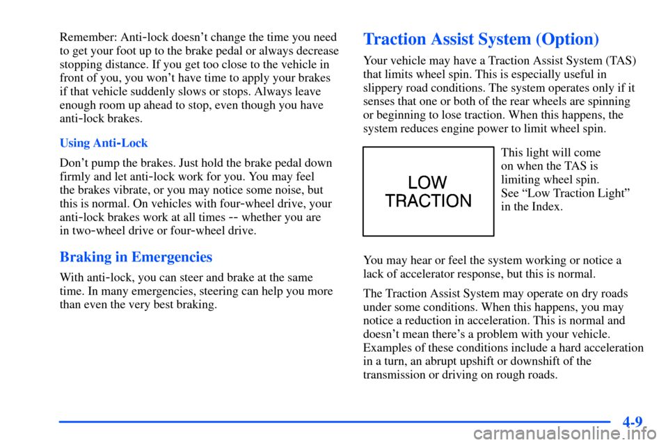 CHEVROLET SUBURBAN 2000 9.G Owners Manual 4-9
Remember: Anti-lock doesnt change the time you need
to get your foot up to the brake pedal or always decrease
stopping distance. If you get too close to the vehicle in
front of you, you wont hav CHEVROLET SUBURBAN 2000 9.G Owners Manual 4-9
Remember: Anti-lock doesnt change the time you need
to get your foot up to the brake pedal or always decrease
stopping distance. If you get too close to the vehicle in
front of you, you wont hav
