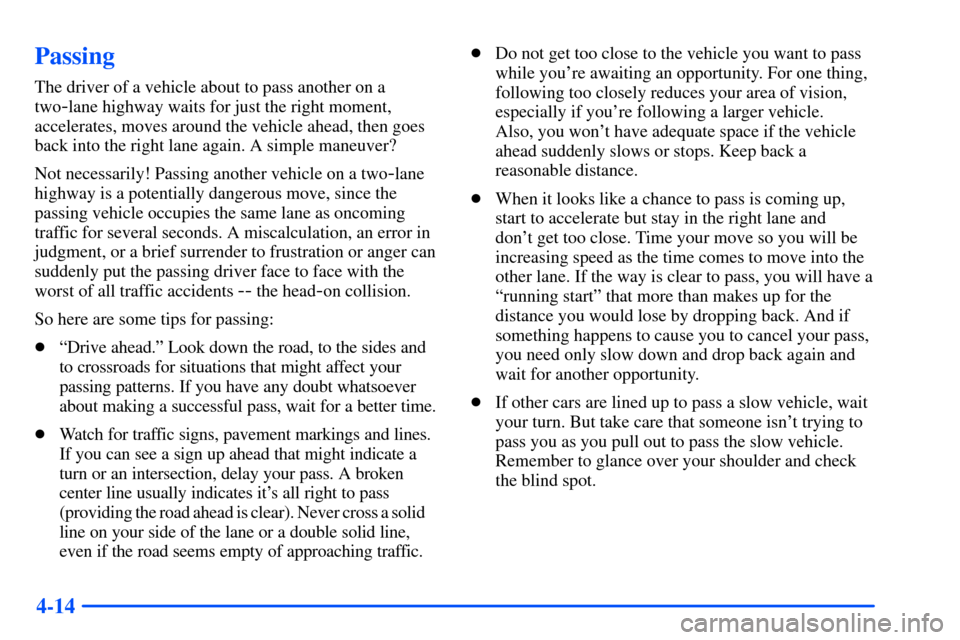 CHEVROLET SUBURBAN 2000 9.G Owners Manual 4-14
Passing
The driver of a vehicle about to pass another on a
two
-lane highway waits for just the right moment,
accelerates, moves around the vehicle ahead, then goes
back into the right lane again CHEVROLET SUBURBAN 2000 9.G Owners Manual 4-14
Passing
The driver of a vehicle about to pass another on a
two
-lane highway waits for just the right moment,
accelerates, moves around the vehicle ahead, then goes
back into the right lane again