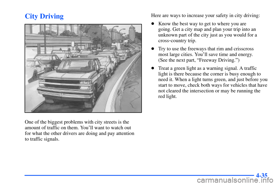 CHEVROLET SUBURBAN 2000 9.G Owners Manual 4-35
City Driving
One of the biggest problems with city streets is the
amount of traffic on them. Youll want to watch out 
for what the other drivers are doing and pay attention 
to traffic signals.H