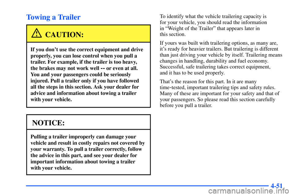 CHEVROLET SUBURBAN 2000 9.G Owners Manual 4-51
Towing a Trailer
CAUTION:
If you dont use the correct equipment and drive
properly, you can lose control when you pull a
trailer. For example, if the trailer is too heavy,
the brakes may not wo CHEVROLET SUBURBAN 2000 9.G Owners Manual 4-51
Towing a Trailer
CAUTION:
If you dont use the correct equipment and drive
properly, you can lose control when you pull a
trailer. For example, if the trailer is too heavy,
the brakes may not wo