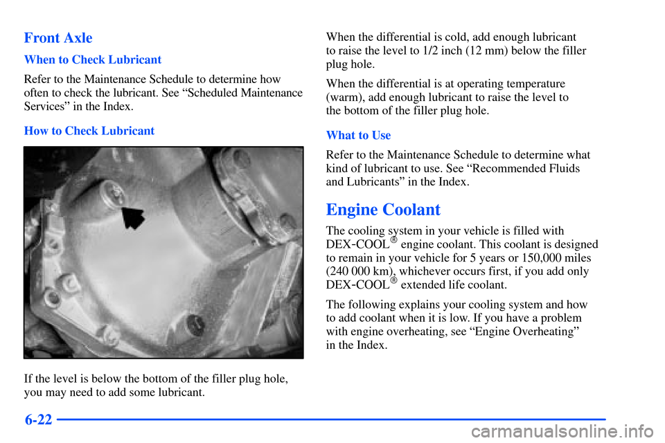 CHEVROLET SUBURBAN 2000 9.G Owners Manual 6-22 Front Axle
When to Check Lubricant
Refer to the Maintenance Schedule to determine how
often to check the lubricant. See ªScheduled Maintenance
Servicesº in the Index.
How to Check Lubricant
If CHEVROLET SUBURBAN 2000 9.G Owners Manual 6-22 Front Axle
When to Check Lubricant
Refer to the Maintenance Schedule to determine how
often to check the lubricant. See ªScheduled Maintenance
Servicesº in the Index.
How to Check Lubricant
If