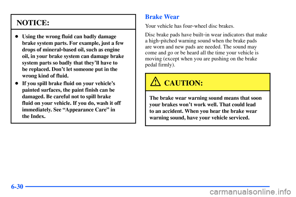 CHEVROLET SUBURBAN 2000 9.G Owners Manual 6-30
NOTICE:
Using the wrong fluid can badly damage
brake system parts. For example, just a few
drops of mineral
-based oil, such as engine
oil, in your brake system can damage brake
system parts so CHEVROLET SUBURBAN 2000 9.G Owners Manual 6-30
NOTICE:
Using the wrong fluid can badly damage
brake system parts. For example, just a few
drops of mineral
-based oil, such as engine
oil, in your brake system can damage brake
system parts so