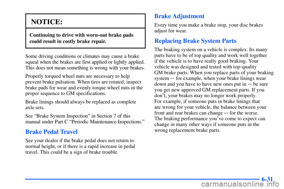 CHEVROLET SUBURBAN 2000 9.G Owners Manual 6-31
NOTICE:
Continuing to drive with worn-out brake pads
could result in costly brake repair.
Some driving conditions or climates may cause a brake
squeal when the brakes are first applied or lightly CHEVROLET SUBURBAN 2000 9.G Owners Manual 6-31
NOTICE:
Continuing to drive with worn-out brake pads
could result in costly brake repair.
Some driving conditions or climates may cause a brake
squeal when the brakes are first applied or lightly