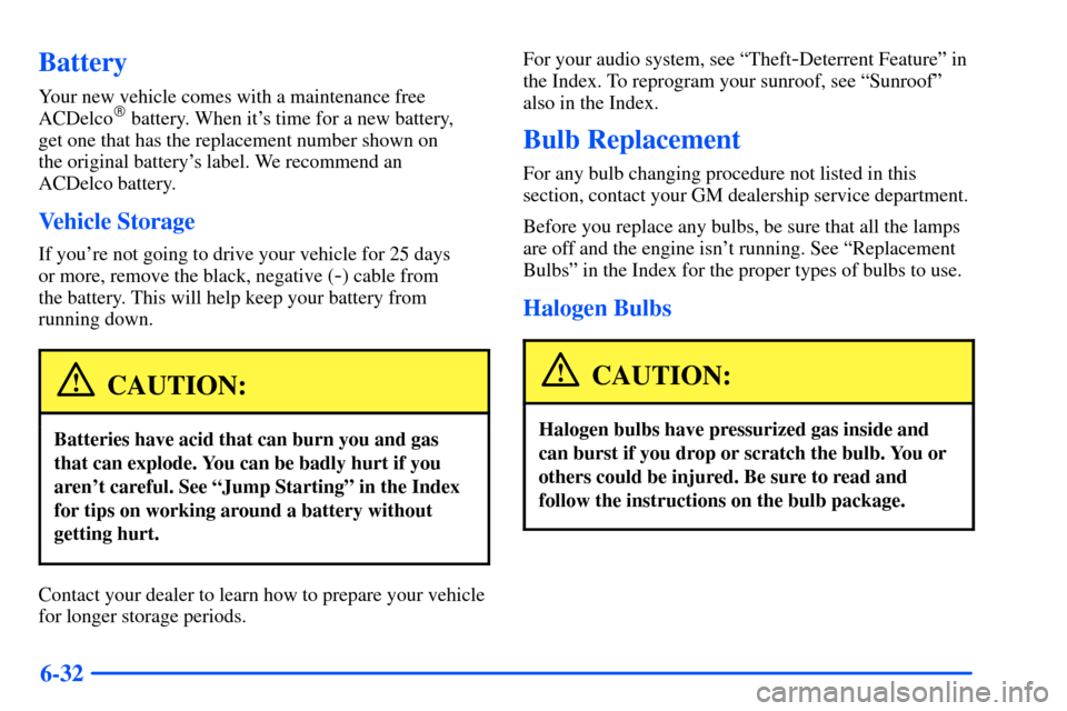 CHEVROLET SUBURBAN 2000 9.G Owners Manual 6-32
Battery
Your new vehicle comes with a maintenance free
ACDelco battery. When its time for a new battery,
get one that has the replacement number shown on
the original batterys label. We reco CHEVROLET SUBURBAN 2000 9.G Owners Manual 6-32
Battery
Your new vehicle comes with a maintenance free
ACDelco battery. When its time for a new battery,
get one that has the replacement number shown on
the original batterys label. We reco