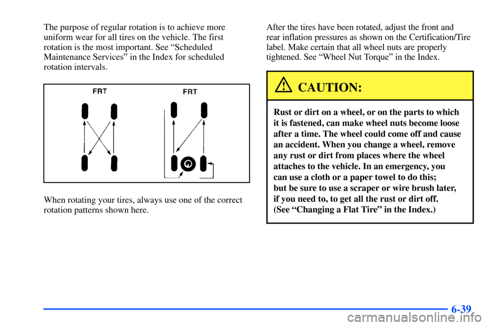 CHEVROLET SUBURBAN 2000 9.G Owners Manual 6-39
The purpose of regular rotation is to achieve more
uniform wear for all tires on the vehicle. The first
rotation is the most important. See ªScheduled
Maintenance Servicesº in the Index for sch CHEVROLET SUBURBAN 2000 9.G Owners Manual 6-39
The purpose of regular rotation is to achieve more
uniform wear for all tires on the vehicle. The first
rotation is the most important. See ªScheduled
Maintenance Servicesº in the Index for sch