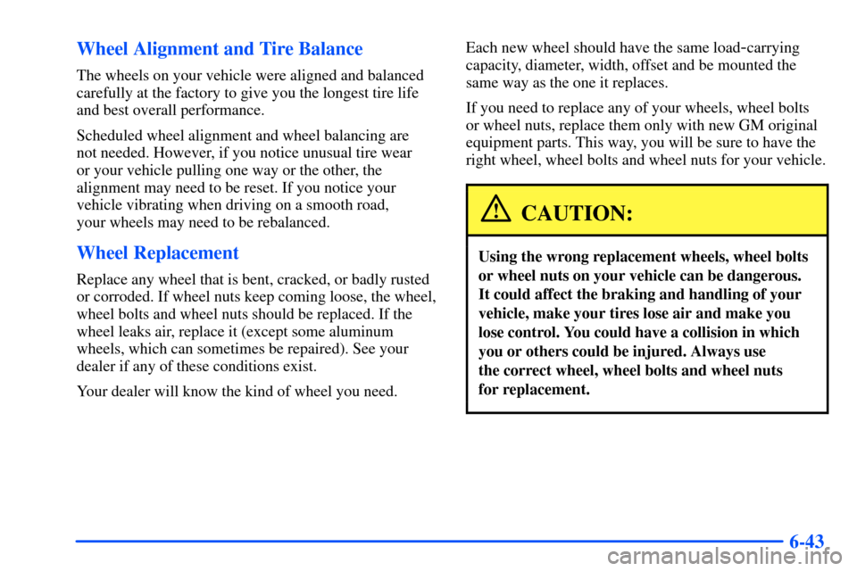 CHEVROLET SUBURBAN 2000 9.G Owners Manual 6-43 Wheel Alignment and Tire Balance
The wheels on your vehicle were aligned and balanced
carefully at the factory to give you the longest tire life
and best overall performance.
Scheduled wheel alig CHEVROLET SUBURBAN 2000 9.G Owners Manual 6-43 Wheel Alignment and Tire Balance
The wheels on your vehicle were aligned and balanced
carefully at the factory to give you the longest tire life
and best overall performance.
Scheduled wheel alig