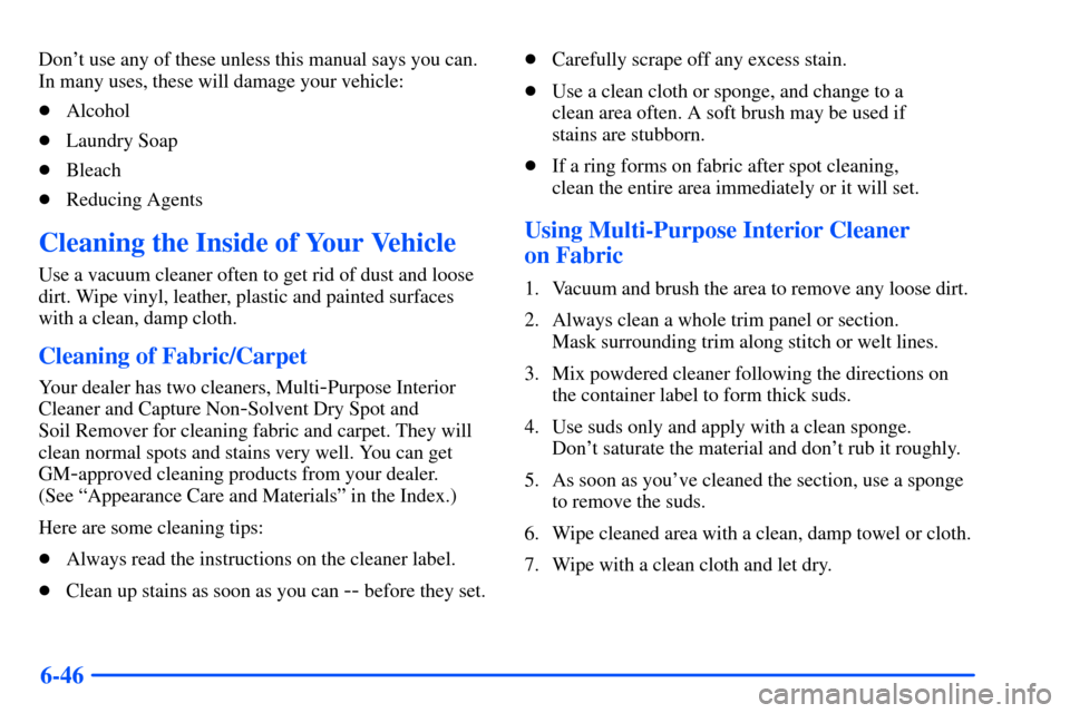 CHEVROLET SUBURBAN 2000 9.G Owners Manual 6-46
Dont use any of these unless this manual says you can.
In many uses, these will damage your vehicle:
Alcohol
Laundry Soap
Bleach
Reducing Agents
Cleaning the Inside of Your Vehicle
Use a vac CHEVROLET SUBURBAN 2000 9.G Owners Manual 6-46
Dont use any of these unless this manual says you can.
In many uses, these will damage your vehicle:
Alcohol
Laundry Soap
Bleach
Reducing Agents
Cleaning the Inside of Your Vehicle
Use a vac
