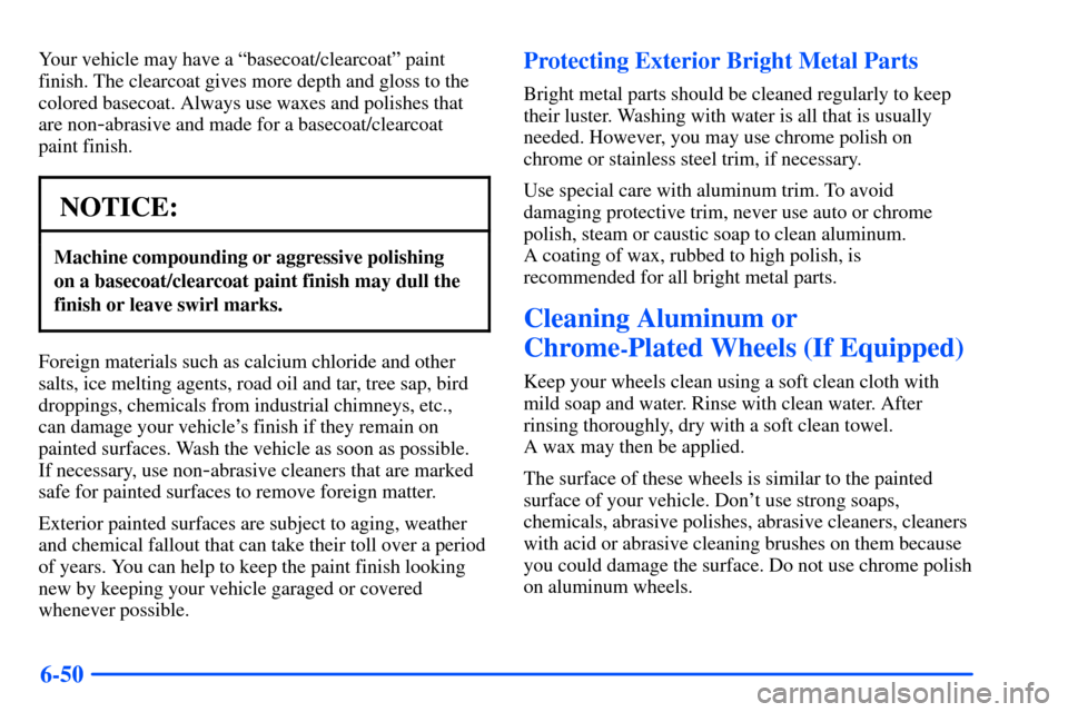 CHEVROLET SUBURBAN 2000 9.G Owners Manual 6-50
Your vehicle may have a ªbasecoat/clearcoatº paint
finish. The clearcoat gives more depth and gloss to the
colored basecoat. Always use waxes and polishes that
are non
-abrasive and made for a CHEVROLET SUBURBAN 2000 9.G Owners Manual 6-50
Your vehicle may have a ªbasecoat/clearcoatº paint
finish. The clearcoat gives more depth and gloss to the
colored basecoat. Always use waxes and polishes that
are non
-abrasive and made for a