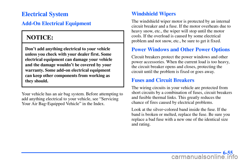 CHEVROLET SUBURBAN 2000 9.G Owners Manual 6-55
Electrical System
Add-On Electrical Equipment
NOTICE:
Dont add anything electrical to your vehicle
unless you check with your dealer first. Some
electrical equipment can damage your vehicle
and CHEVROLET SUBURBAN 2000 9.G Owners Manual 6-55
Electrical System
Add-On Electrical Equipment
NOTICE:
Dont add anything electrical to your vehicle
unless you check with your dealer first. Some
electrical equipment can damage your vehicle
and