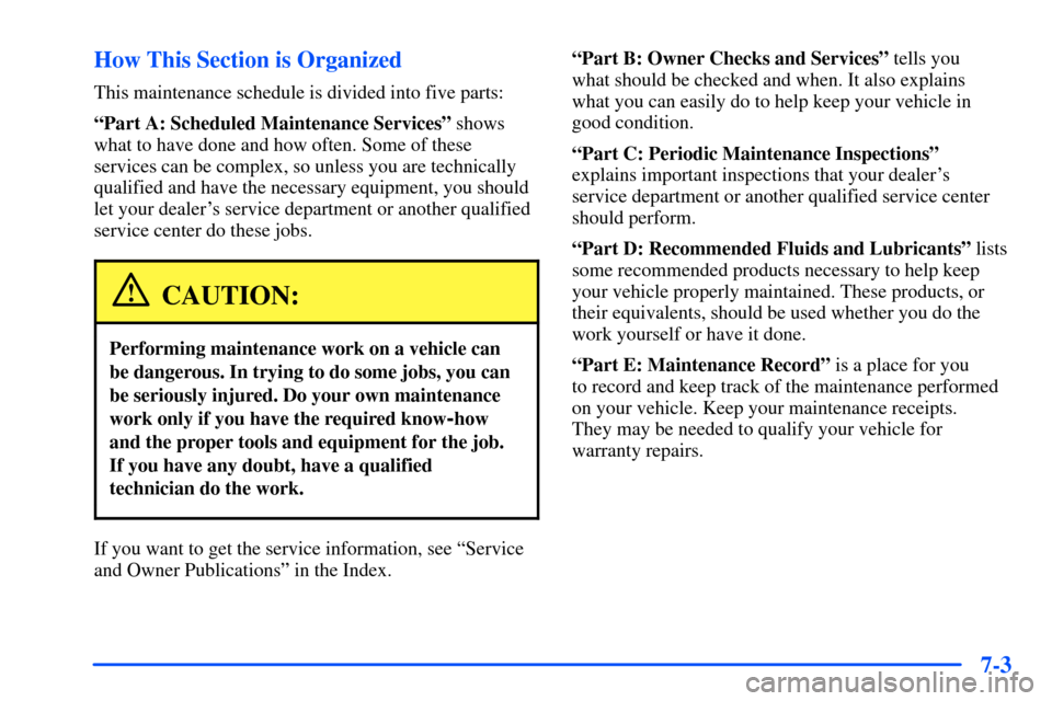 CHEVROLET SUBURBAN 2000 9.G Owners Manual 7-3 How This Section is Organized
This maintenance schedule is divided into five parts:
ªPart A: Scheduled Maintenance Servicesº shows
what to have done and how often. Some of these
services can be CHEVROLET SUBURBAN 2000 9.G Owners Manual 7-3 How This Section is Organized
This maintenance schedule is divided into five parts:
ªPart A: Scheduled Maintenance Servicesº shows
what to have done and how often. Some of these
services can be