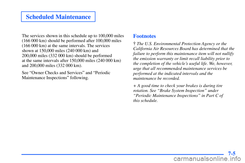 CHEVROLET SUBURBAN 2000 9.G Owners Manual Scheduled Maintenance
7-5
The services shown in this schedule up to 100,000 miles
(166 000 km) should be performed after 100,000 miles
(166 000 km) at the same intervals. The services
shown at 150,00 CHEVROLET SUBURBAN 2000 9.G Owners Manual Scheduled Maintenance
7-5
The services shown in this schedule up to 100,000 miles
(166 000 km) should be performed after 100,000 miles
(166 000 km) at the same intervals. The services
shown at 150,00