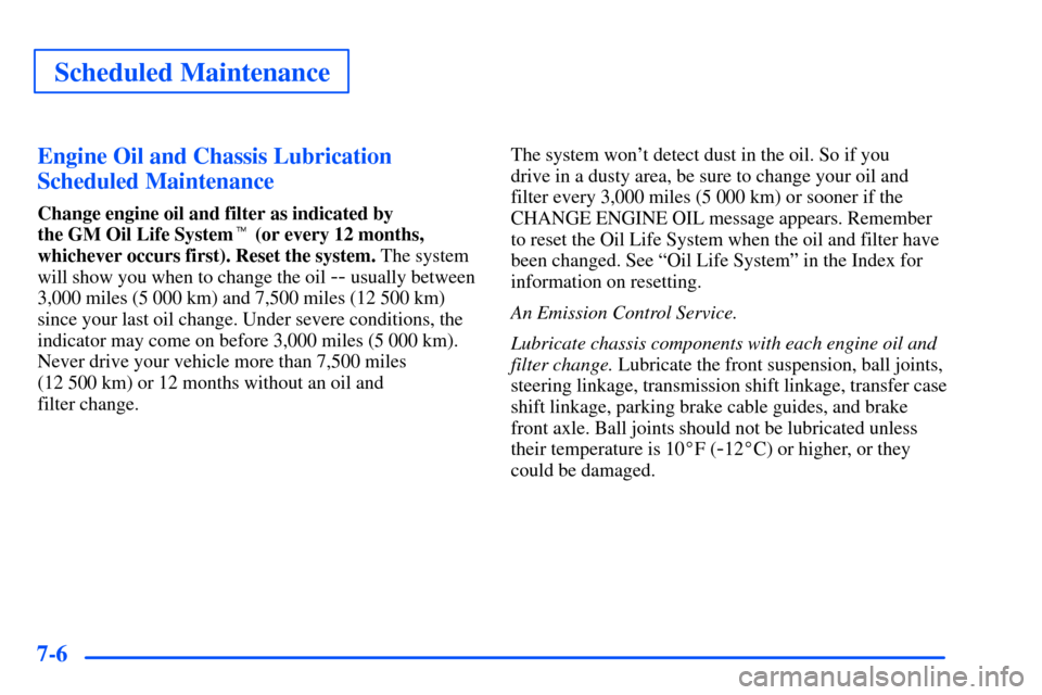 CHEVROLET SUBURBAN 2000 9.G Owners Manual Scheduled Maintenance
7-6Engine Oil and Chassis Lubrication
Scheduled Maintenance
Change engine oil and filter as indicated by
the GM Oil Life System (or every 12 months,
whichever occurs first). Re CHEVROLET SUBURBAN 2000 9.G Owners Manual Scheduled Maintenance
7-6Engine Oil and Chassis Lubrication
Scheduled Maintenance
Change engine oil and filter as indicated by
the GM Oil Life System (or every 12 months,
whichever occurs first). Re