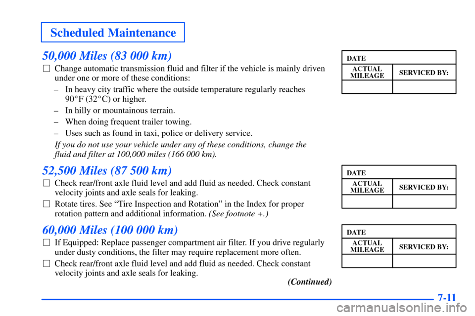 CHEVROLET SUBURBAN 2000 9.G Owners Manual Scheduled Maintenance
7-11
50,000 Miles (83 000 km)
Change automatic transmission fluid and filter if the vehicle is mainly driven
under one or more of these conditions:
± In heavy city traffic wher CHEVROLET SUBURBAN 2000 9.G Owners Manual Scheduled Maintenance
7-11
50,000 Miles (83 000 km)
Change automatic transmission fluid and filter if the vehicle is mainly driven
under one or more of these conditions:
± In heavy city traffic wher