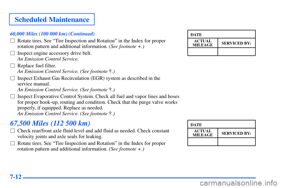 CHEVROLET SUBURBAN 2000 9.G Owners Manual Scheduled Maintenance
7-12
60,000 Miles (100 000 km) (Continued)
Rotate tires. See ªTire Inspection and Rotationº in the Index for proper
rotation pattern and additional information. (See footnote CHEVROLET SUBURBAN 2000 9.G Owners Manual Scheduled Maintenance
7-12
60,000 Miles (100 000 km) (Continued)
Rotate tires. See ªTire Inspection and Rotationº in the Index for proper
rotation pattern and additional information. (See footnote