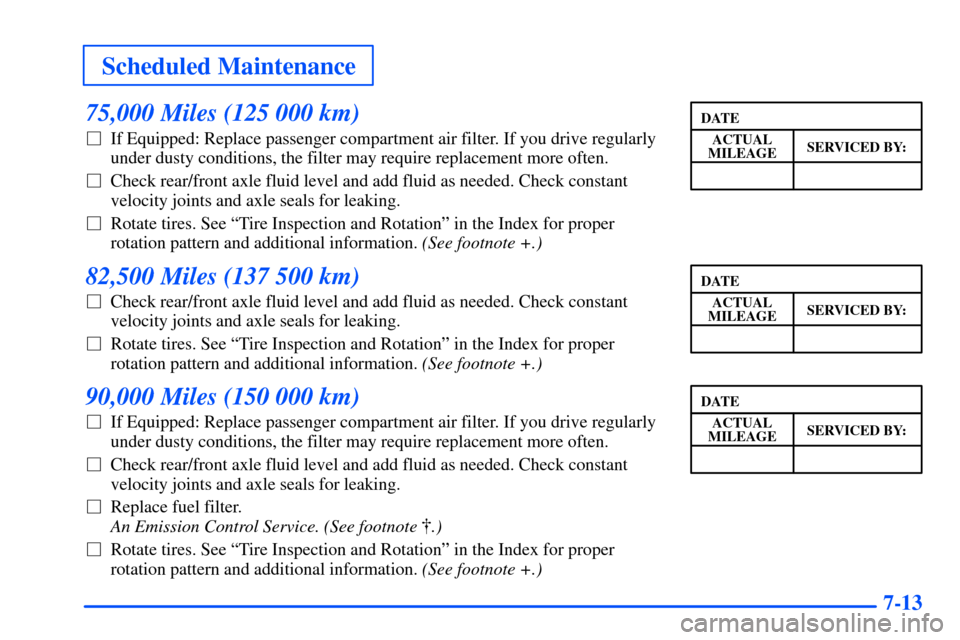 CHEVROLET SUBURBAN 2000 9.G Owners Manual Scheduled Maintenance
7-13
75,000 Miles (125 000 km)
If Equipped: Replace passenger compartment air filter. If you drive regularly
under dusty conditions, the filter may require replacement more ofte CHEVROLET SUBURBAN 2000 9.G Owners Manual Scheduled Maintenance
7-13
75,000 Miles (125 000 km)
If Equipped: Replace passenger compartment air filter. If you drive regularly
under dusty conditions, the filter may require replacement more ofte