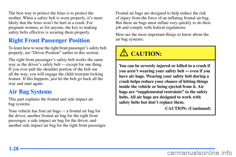 CHEVROLET SUBURBAN 2000 9.G Owners Manual 1-28
The best way to protect the fetus is to protect the
mother. When a safety belt is worn properly, its more
likely that the fetus wont be hurt in a crash. For
pregnant women, as for anyone, the k CHEVROLET SUBURBAN 2000 9.G Owners Manual 1-28
The best way to protect the fetus is to protect the
mother. When a safety belt is worn properly, its more
likely that the fetus wont be hurt in a crash. For
pregnant women, as for anyone, the k
