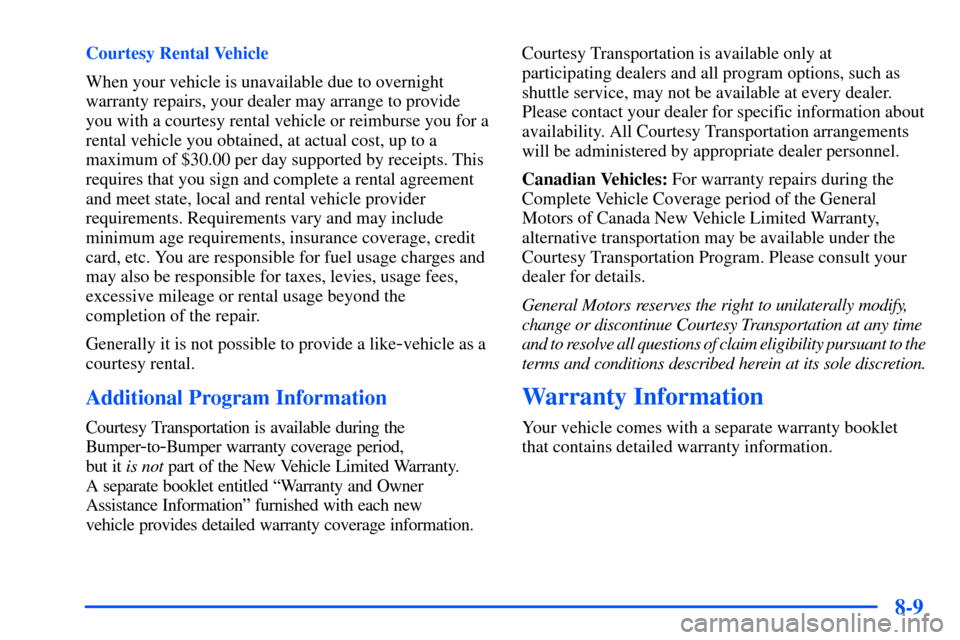 CHEVROLET SUBURBAN 2000 9.G Owners Manual 8-9
Courtesy Rental Vehicle
When your vehicle is unavailable due to overnight
warranty repairs, your dealer may arrange to provide
you with a courtesy rental vehicle or reimburse you for a
rental vehi CHEVROLET SUBURBAN 2000 9.G Owners Manual 8-9
Courtesy Rental Vehicle
When your vehicle is unavailable due to overnight
warranty repairs, your dealer may arrange to provide
you with a courtesy rental vehicle or reimburse you for a
rental vehi
