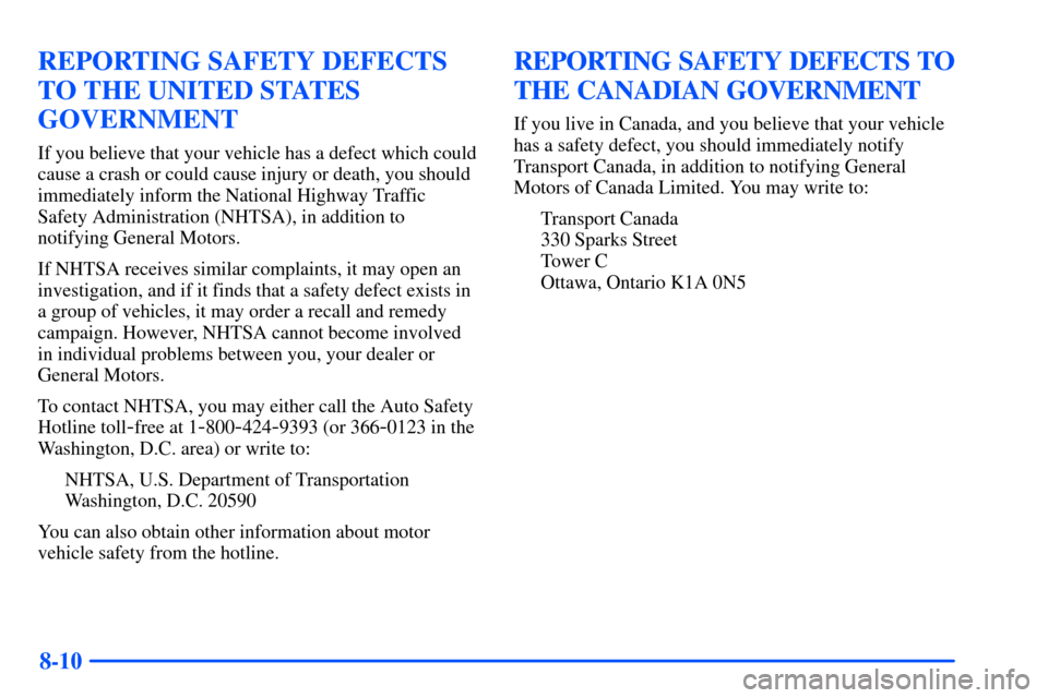 CHEVROLET SUBURBAN 2000 9.G Owners Manual 8-10
REPORTING SAFETY DEFECTS
TO THE UNITED STATES
GOVERNMENT
If you believe that your vehicle has a defect which could
cause a crash or could cause injury or death, you should
immediately inform the CHEVROLET SUBURBAN 2000 9.G Owners Manual 8-10
REPORTING SAFETY DEFECTS
TO THE UNITED STATES
GOVERNMENT
If you believe that your vehicle has a defect which could
cause a crash or could cause injury or death, you should
immediately inform the