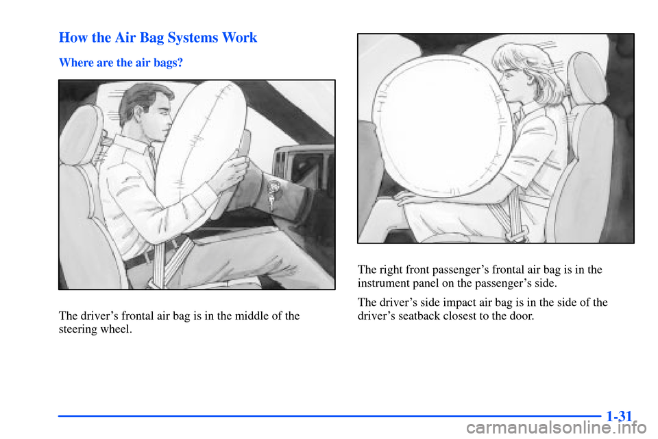 CHEVROLET SUBURBAN 2000 9.G Owners Manual 1-31 How the Air Bag Systems Work
Where are the air bags?
The drivers frontal air bag is in the middle of the
steering wheel.
The right front passengers frontal air bag is in the
instrument panel on