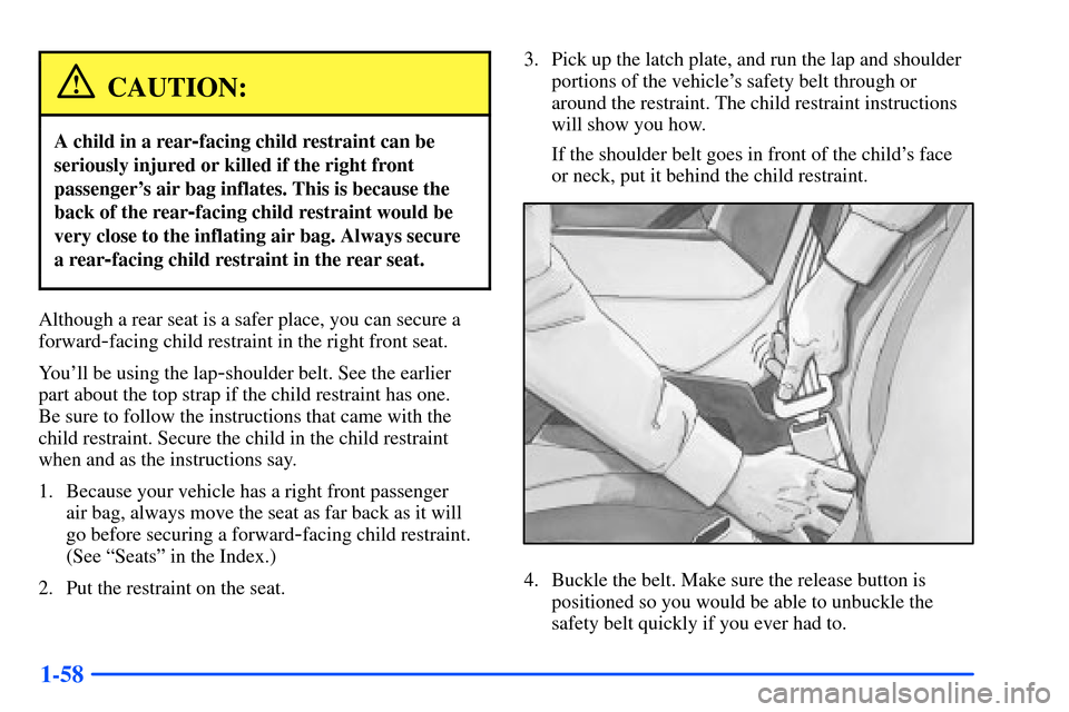 CHEVROLET SUBURBAN 2000 9.G Owners Manual 1-58
CAUTION:
A child in a rear-facing child restraint can be
seriously injured or killed if the right front
passengers air bag inflates. This is because the
back of the rear
-facing child restraint CHEVROLET SUBURBAN 2000 9.G Owners Manual 1-58
CAUTION:
A child in a rear-facing child restraint can be
seriously injured or killed if the right front
passengers air bag inflates. This is because the
back of the rear
-facing child restraint
