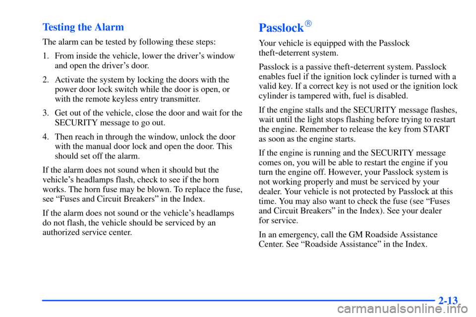CHEVROLET SUBURBAN 2000 9.G Owners Manual 2-13 Testing the Alarm
The alarm can be tested by following these steps:
1. From inside the vehicle, lower the drivers window
and open the drivers door.
2. Activate the system by locking the doors w CHEVROLET SUBURBAN 2000 9.G Owners Manual 2-13 Testing the Alarm
The alarm can be tested by following these steps:
1. From inside the vehicle, lower the drivers window
and open the drivers door.
2. Activate the system by locking the doors w