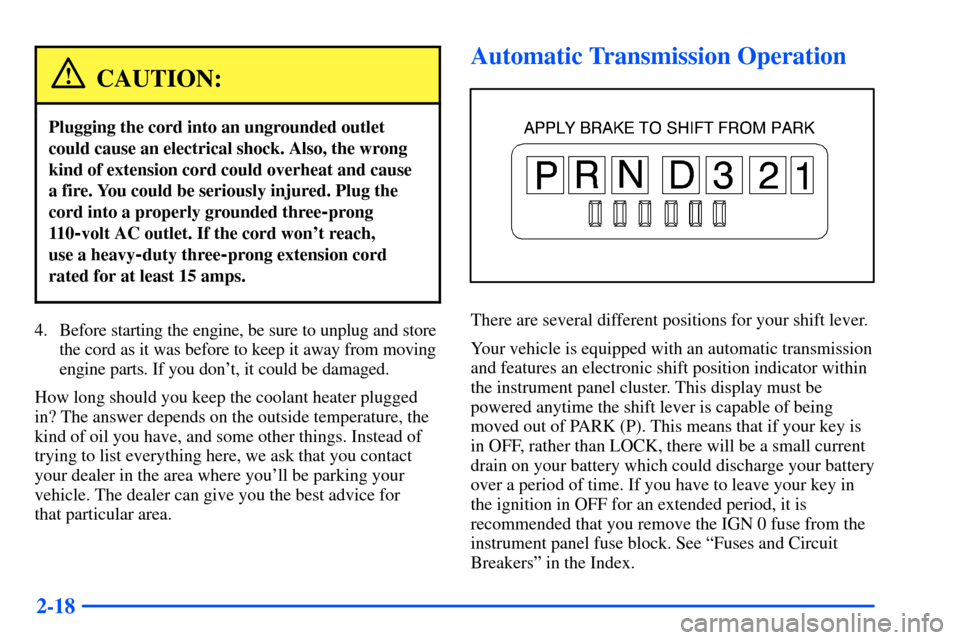 CHEVROLET SUBURBAN 2000 9.G Owners Manual 2-18
CAUTION:
Plugging the cord into an ungrounded outlet
could cause an electrical shock. Also, the wrong
kind of extension cord could overheat and cause
a fire. You could be seriously injured. Plug CHEVROLET SUBURBAN 2000 9.G Owners Manual 2-18
CAUTION:
Plugging the cord into an ungrounded outlet
could cause an electrical shock. Also, the wrong
kind of extension cord could overheat and cause
a fire. You could be seriously injured. Plug
