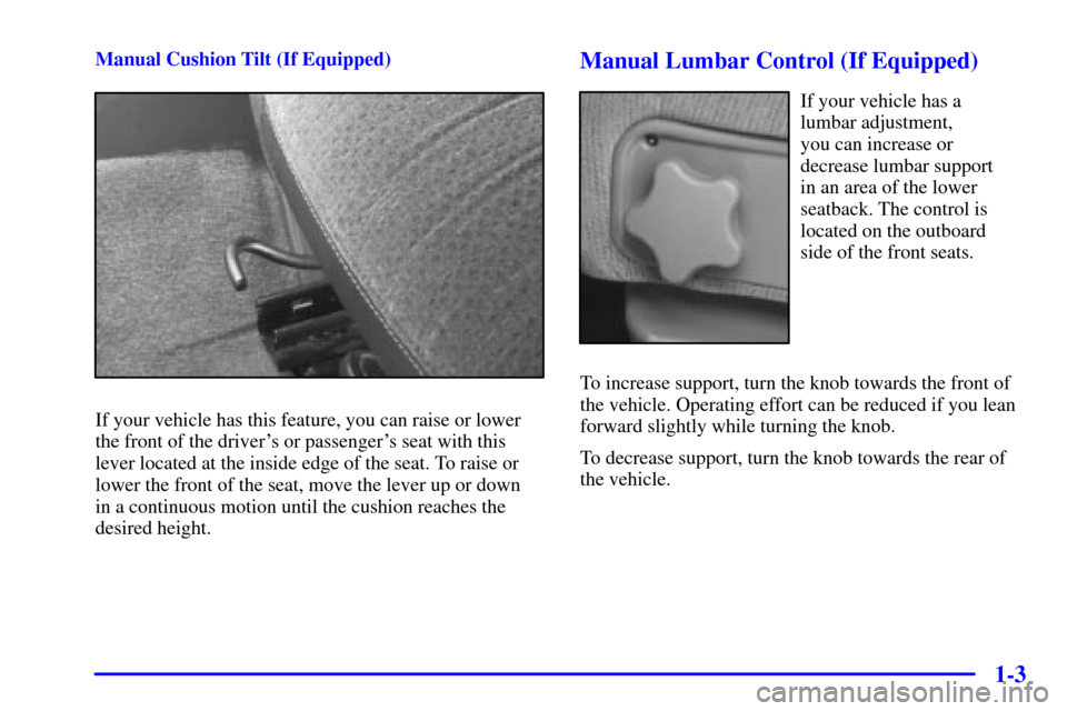CHEVROLET SUBURBAN 2001 9.G Owners Manual 1-3
Manual Cushion Tilt (If Equipped)
If your vehicle has this feature, you can raise or lower
the front of the drivers or passengers seat with this
lever located at the inside edge of the seat. To 