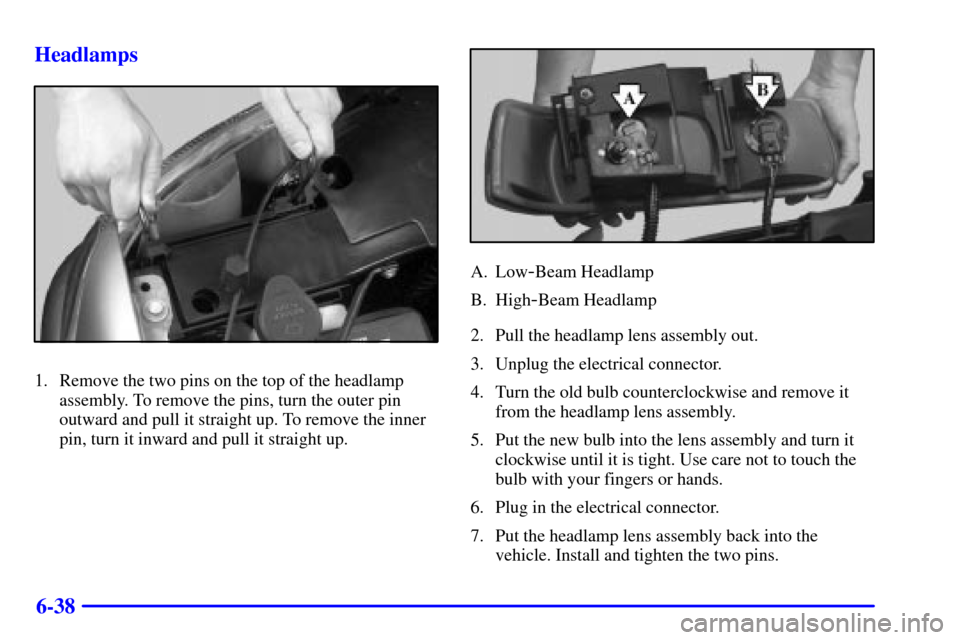 CHEVROLET SUBURBAN 2001 9.G Owners Manual 6-38 Headlamps
1. Remove the two pins on the top of the headlamp
assembly. To remove the pins, turn the outer pin
outward and pull it straight up. To remove the inner
pin, turn it inward and pull it s