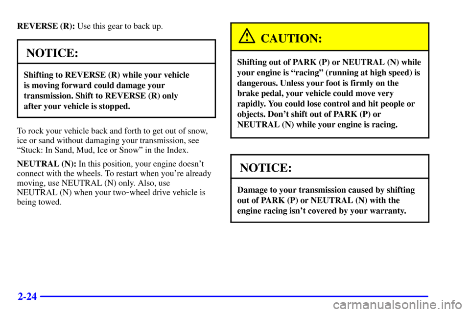 CHEVROLET SUBURBAN 2002 9.G Owners Manual 2-24
REVERSE (R): Use this gear to back up.
NOTICE:
Shifting to REVERSE (R) while your vehicle
is moving forward could damage your
transmission. Shift to REVERSE (R) only
after your vehicle is stopp CHEVROLET SUBURBAN 2002 9.G Owners Manual 2-24
REVERSE (R): Use this gear to back up.
NOTICE:
Shifting to REVERSE (R) while your vehicle
is moving forward could damage your
transmission. Shift to REVERSE (R) only
after your vehicle is stopp
