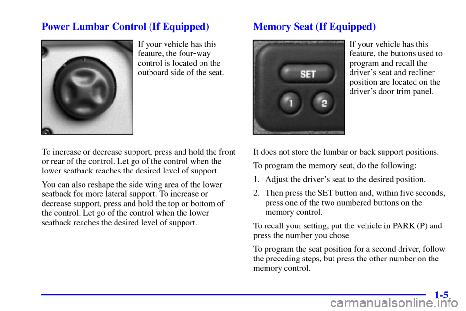 CHEVROLET SUBURBAN 2002 9.G Owners Manual 1-5 Power Lumbar Control (If Equipped)
If your vehicle has this
feature, the four
-way
control is located on the
outboard side of the seat.
To increase or decrease support, press and hold the front
or CHEVROLET SUBURBAN 2002 9.G Owners Manual 1-5 Power Lumbar Control (If Equipped)
If your vehicle has this
feature, the four
-way
control is located on the
outboard side of the seat.
To increase or decrease support, press and hold the front
or