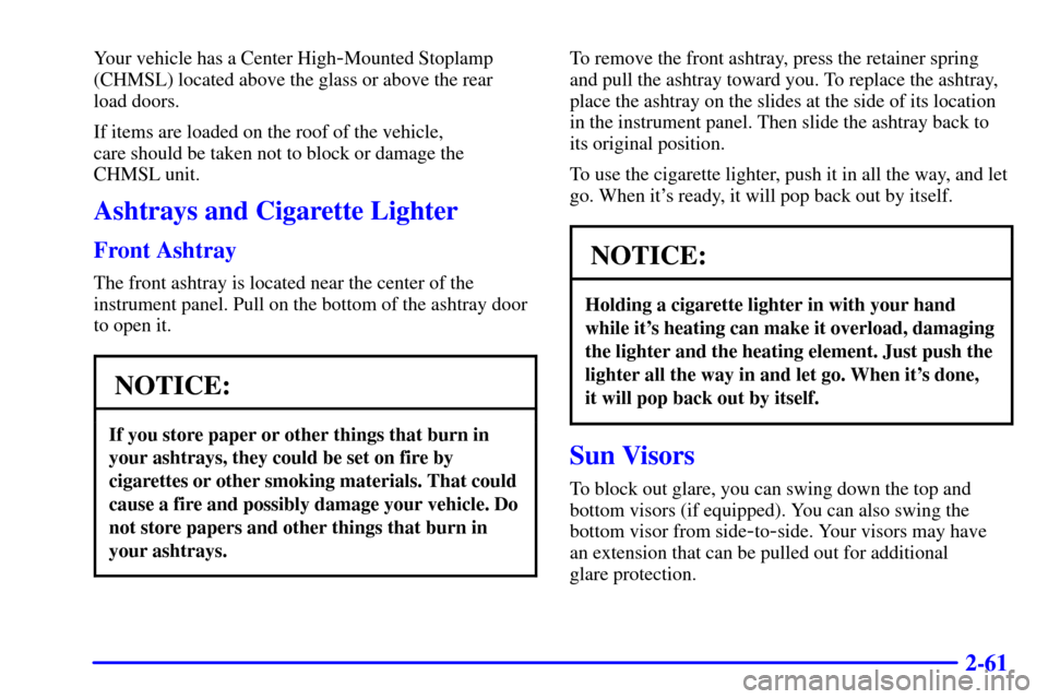 CHEVROLET SUBURBAN 2002 9.G Owners Manual 2-61
Your vehicle has a Center High-Mounted Stoplamp
(CHMSL) located above the glass or above the rear
load doors.
If items are loaded on the roof of the vehicle,
care should be taken not to block o CHEVROLET SUBURBAN 2002 9.G Owners Manual 2-61
Your vehicle has a Center High-Mounted Stoplamp
(CHMSL) located above the glass or above the rear
load doors.
If items are loaded on the roof of the vehicle,
care should be taken not to block o