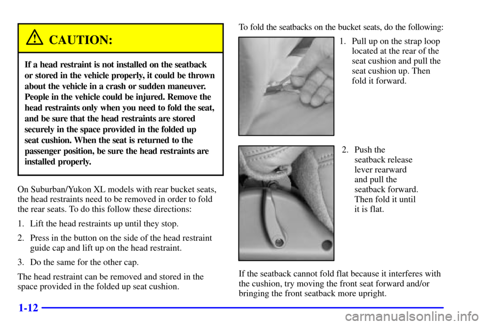CHEVROLET SUBURBAN 2002 9.G Owners Manual 1-12
CAUTION:
If a head restraint is not installed on the seatback
or stored in the vehicle properly, it could be thrown
about the vehicle in a crash or sudden maneuver.
People in the vehicle could be CHEVROLET SUBURBAN 2002 9.G Owners Manual 1-12
CAUTION:
If a head restraint is not installed on the seatback
or stored in the vehicle properly, it could be thrown
about the vehicle in a crash or sudden maneuver.
People in the vehicle could be