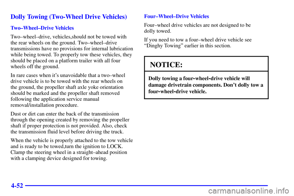 CHEVROLET SUBURBAN 2002 9.G Owners Manual 4-52 Dolly Towing (Two-Wheel Drive Vehicles)
Two±Wheel±Drive Vehicles
Two±wheel±drive, vehicles,should not be towed with
the rear wheels on the ground. Two±wheel±drive
transmissions have no prov CHEVROLET SUBURBAN 2002 9.G Owners Manual 4-52 Dolly Towing (Two-Wheel Drive Vehicles)
Two±Wheel±Drive Vehicles
Two±wheel±drive, vehicles,should not be towed with
the rear wheels on the ground. Two±wheel±drive
transmissions have no prov