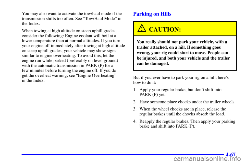 CHEVROLET SUBURBAN 2002 9.G Owners Manual 4-67
You may also want to activate the tow/haul mode if the
transmission shifts too often. See ªTow/Haul Modeº in
the Index.
When towing at high altitude on steep uphill grades,
consider the followi CHEVROLET SUBURBAN 2002 9.G Owners Manual 4-67
You may also want to activate the tow/haul mode if the
transmission shifts too often. See ªTow/Haul Modeº in
the Index.
When towing at high altitude on steep uphill grades,
consider the followi