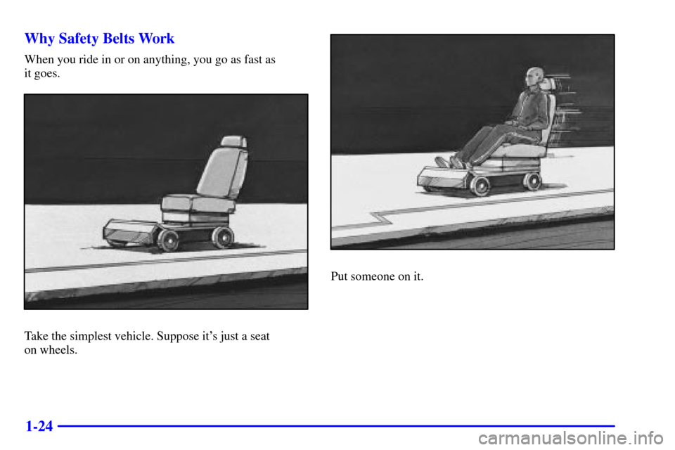 CHEVROLET SUBURBAN 2002 9.G Owners Manual 1-24 Why Safety Belts Work
When you ride in or on anything, you go as fast as 
it goes.
Take the simplest vehicle. Suppose its just a seat 
on wheels.
Put someone on it. 