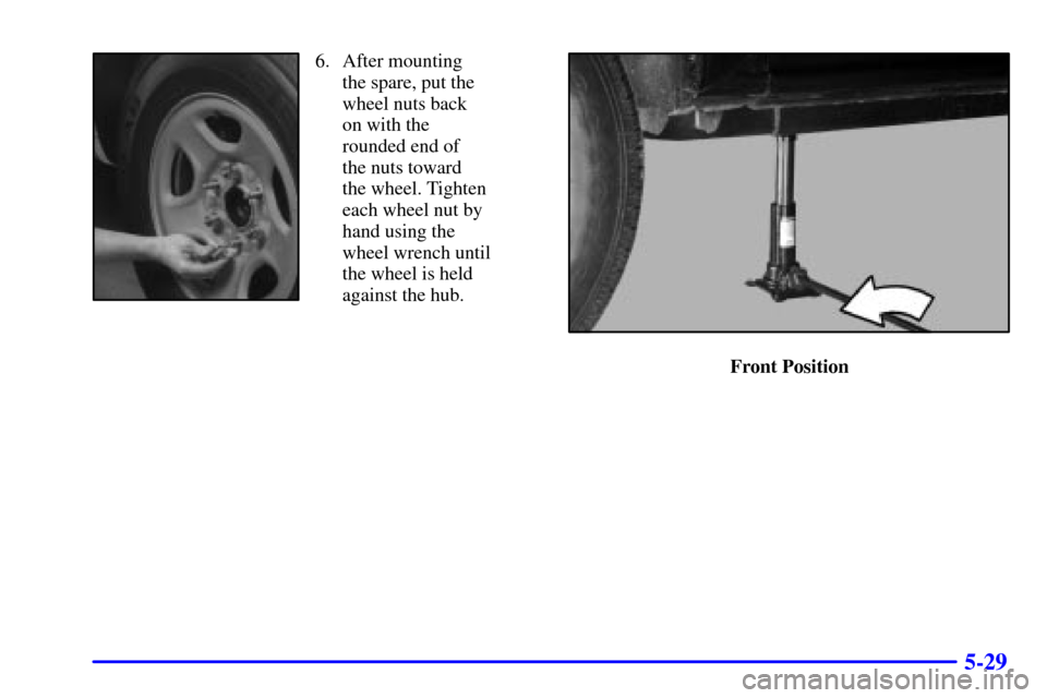 CHEVROLET SUBURBAN 2002 9.G Owners Manual 5-29
6. After mounting 
the spare, put the
wheel nuts back 
on with the
rounded end of 
the nuts toward 
the wheel. Tighten
each wheel nut by
hand using the
wheel wrench until
the wheel is held
agains