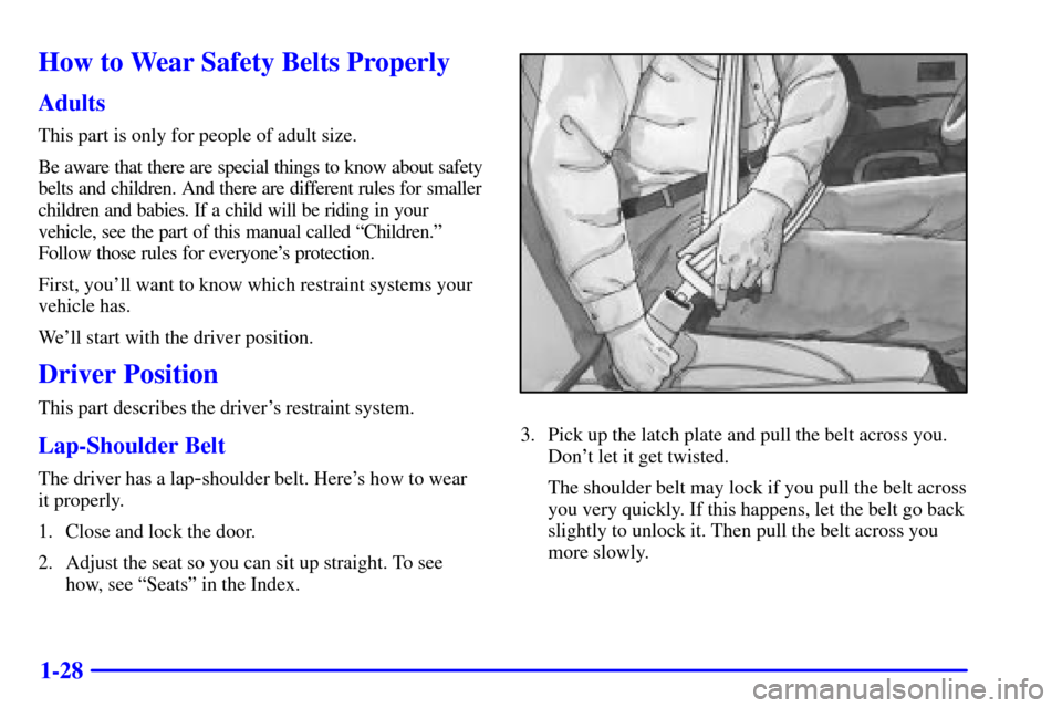 CHEVROLET SUBURBAN 2002 9.G Owners Manual 1-28
How to Wear Safety Belts Properly
Adults
This part is only for people of adult size.
Be aware that there are special things to know about safety
belts and children. And there are different rules CHEVROLET SUBURBAN 2002 9.G Owners Manual 1-28
How to Wear Safety Belts Properly
Adults
This part is only for people of adult size.
Be aware that there are special things to know about safety
belts and children. And there are different rules