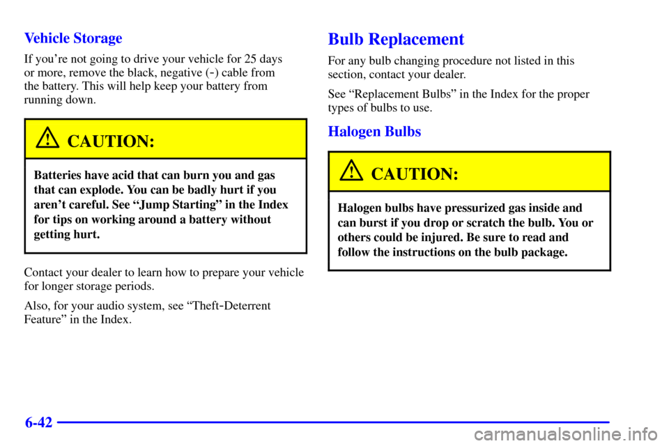 CHEVROLET SUBURBAN 2002 9.G Owners Manual 6-42 Vehicle Storage
If youre not going to drive your vehicle for 25 days 
or more, remove the black, negative (
-) cable from 
the battery. This will help keep your battery from
running down.
CAUTIO